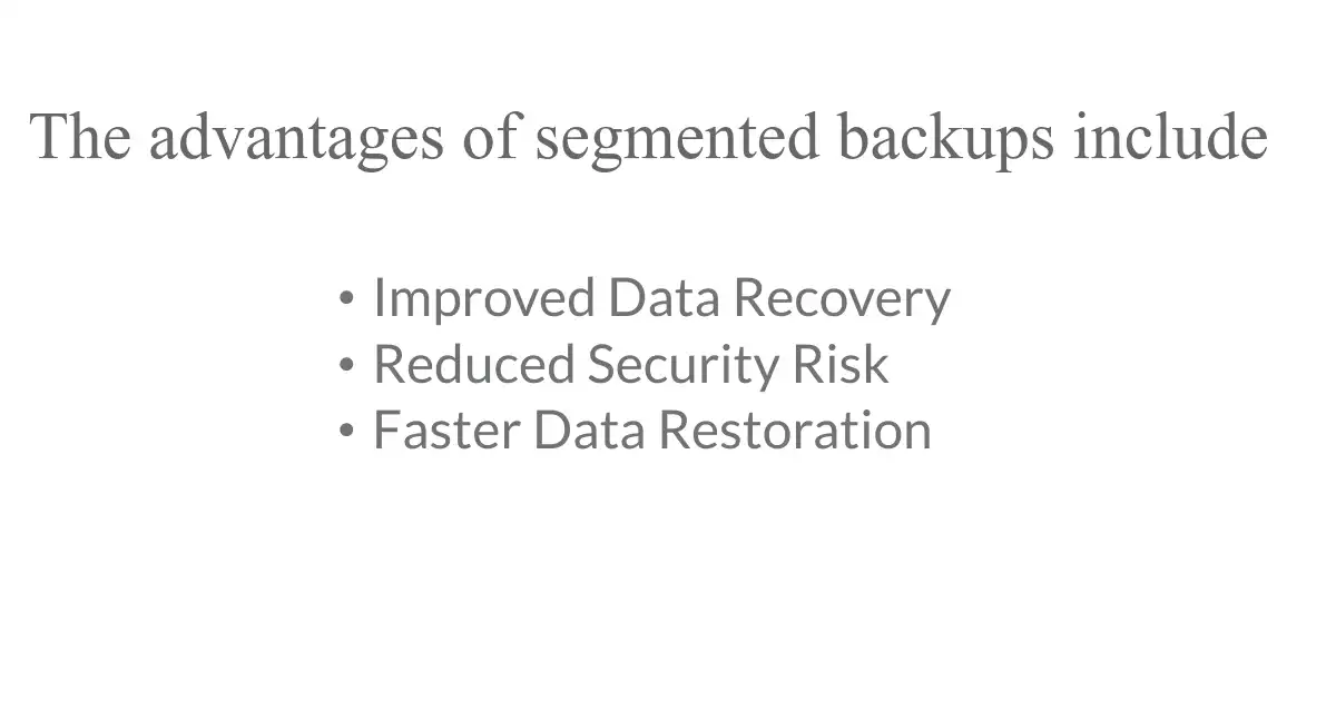 Advantages of Segmented Backups